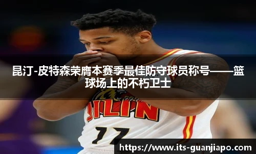 昆汀-皮特森荣膺本赛季最佳防守球员称号——篮球场上的不朽卫士