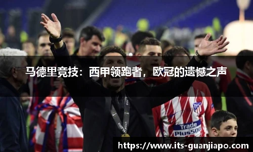 马德里竞技：西甲领跑者，欧冠的遗憾之声