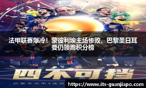 法甲联赛爆冷！蒙彼利埃主场惨败，巴黎圣日耳曼仍领跑积分榜