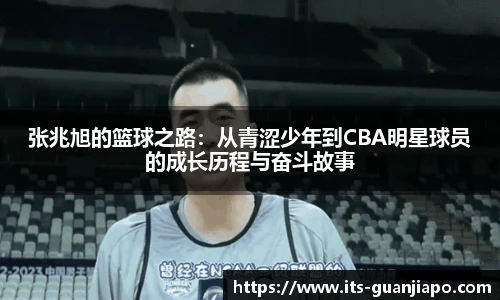 张兆旭的篮球之路：从青涩少年到CBA明星球员的成长历程与奋斗故事