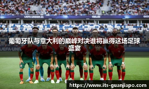 葡萄牙队与意大利的巅峰对决谁将赢得这场足球盛宴