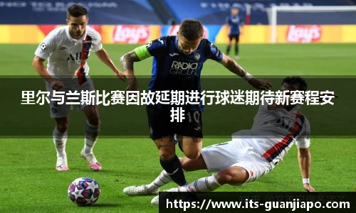 里尔与兰斯比赛因故延期进行球迷期待新赛程安排