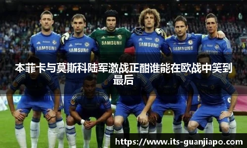 本菲卡与莫斯科陆军激战正酣谁能在欧战中笑到最后