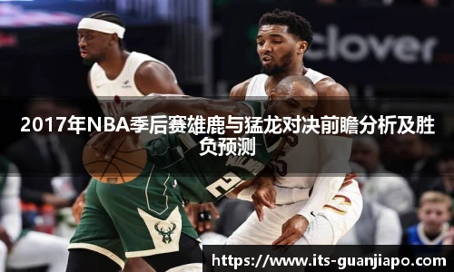 2017年NBA季后赛雄鹿与猛龙对决前瞻分析及胜负预测